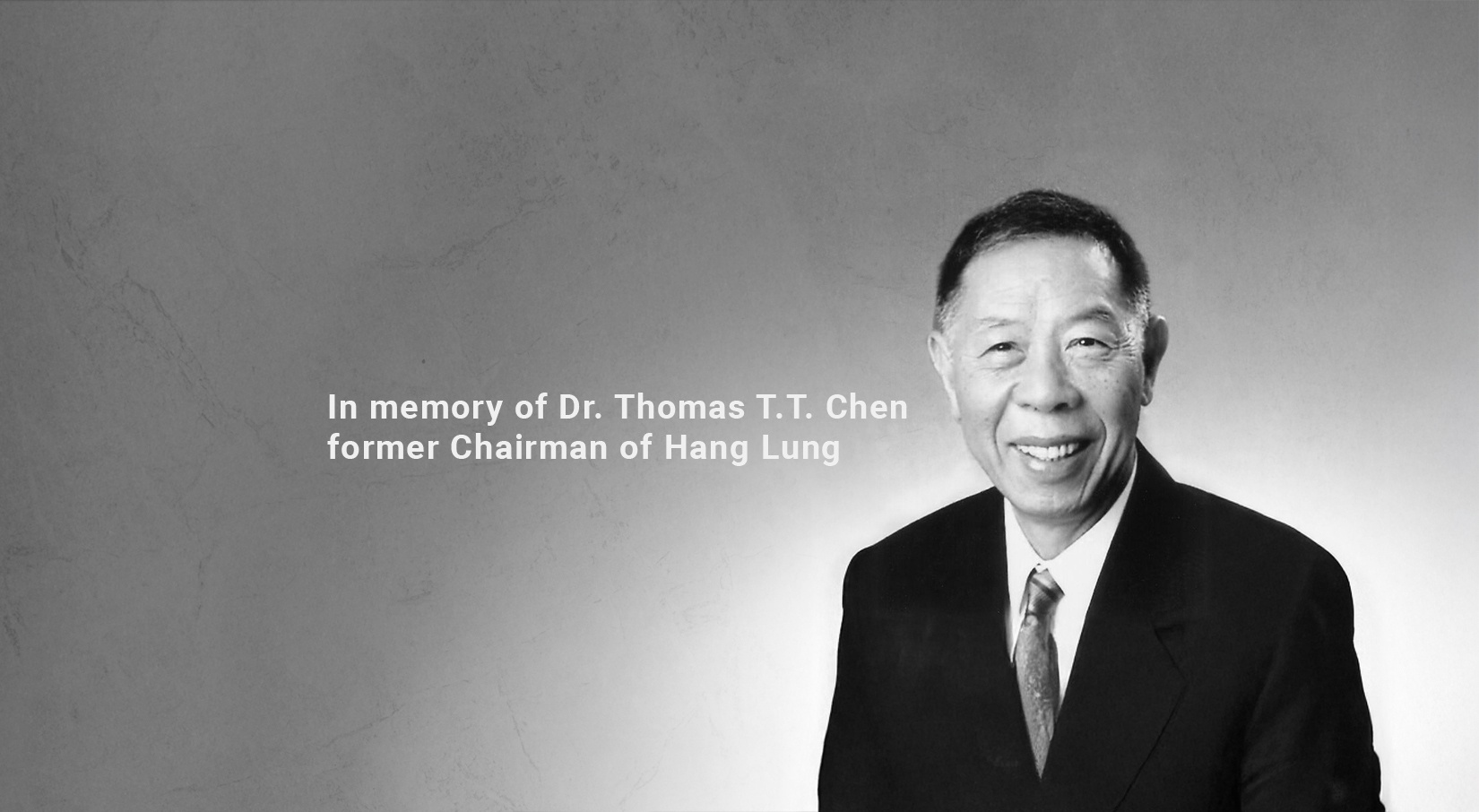 In memory of Dr. Thomas T.T. Chen, former Chairman of Hang Lung